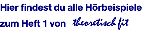 Hier findest du alle Hörbeispiele zum Heft 1 von   theoretisch fit  